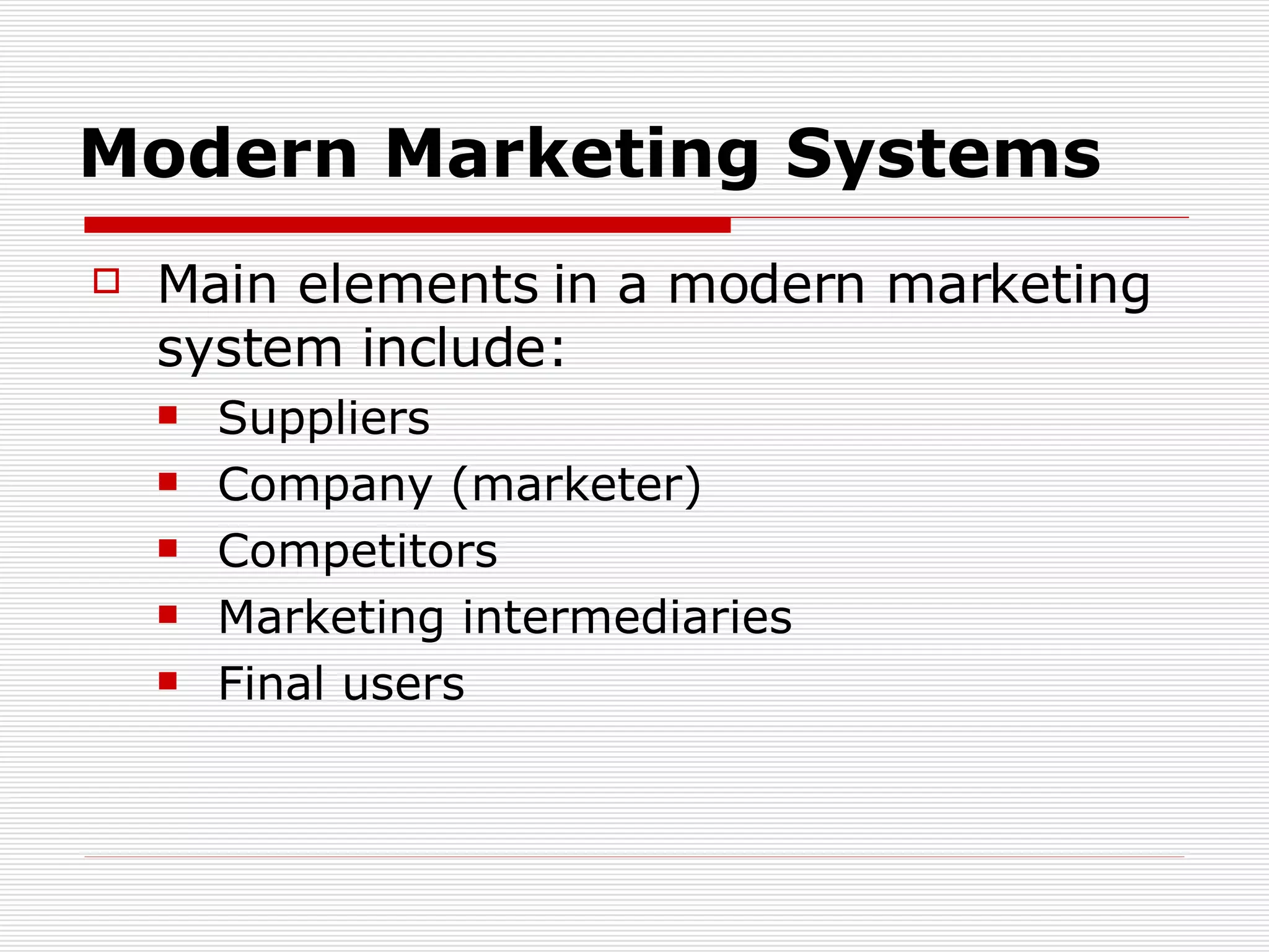 Modern Marketing Systems Main elements in a modern marketing system include: Suppliers Company (marketer) Competitors Marketing intermediaries Final users 