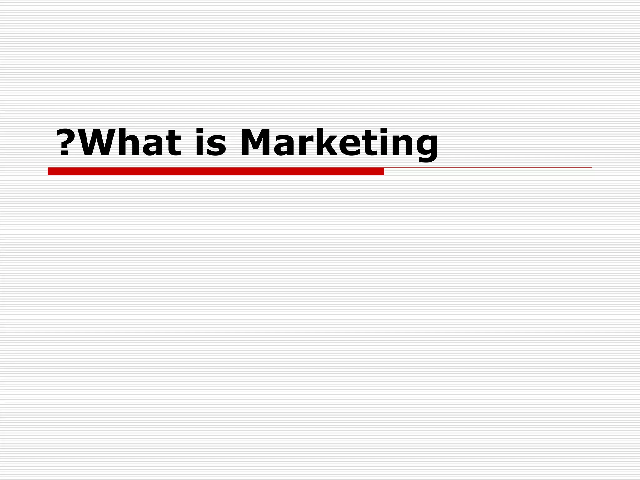 What is Marketing? 