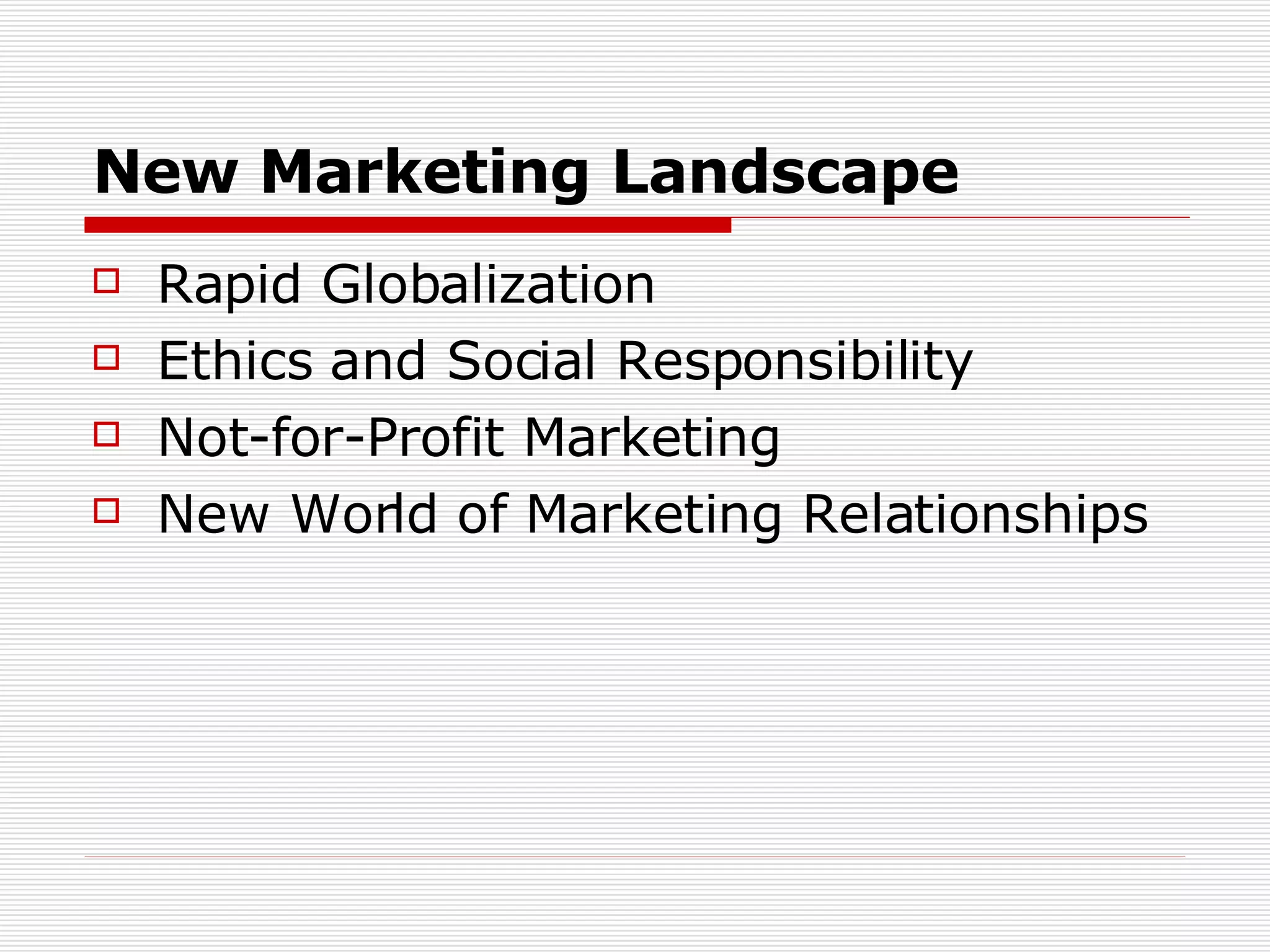 New Marketing Landscape Rapid Globalization Ethics and Social Responsibility Not-for-Profit Marketing New World of Marketing Relationships 