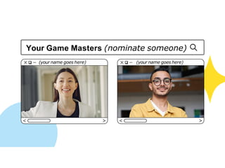 (your name goes here) (your name goes here)
Your Game Masters (nominate someone)
 