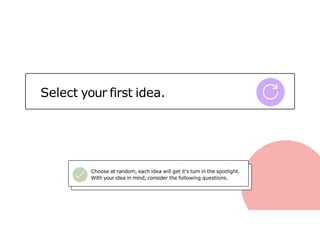 Select your first idea.
Choose at random, each idea will get it's turn in the spotlight.
With your idea in mind, consider the following questions.
 