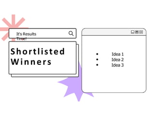 Idea 1
Idea 2
Idea 3
Shortlisted
Winners
It's Results
Time!
 