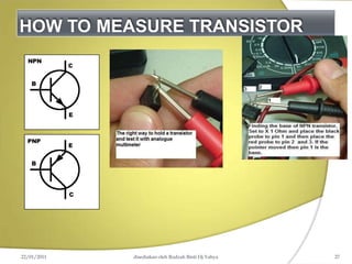 HOW TO MEASURE TRANSISTOR
22/01/2011 disediakan oleh Rodzah Binti Hj Yahya 27
 