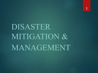 DISASTER
MITIGATION &
MANAGEMENT
1
 