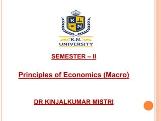 SEMESTER – II
Principles of Economics (Macro)
DR KINJALKUMAR MISTRI
 