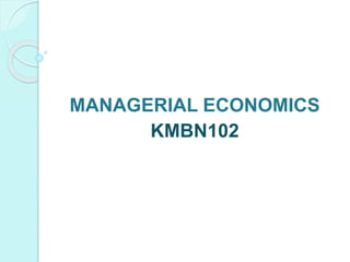 MANAGERIAL ECONOMICS
KMBN102
 