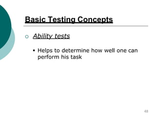 Basic Testing Concepts
 Ability tests
 Helps to determine how well one can
perform his task
48
 