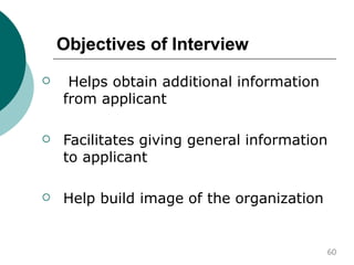 Objectives of Interview
 Helps obtain additional information
from applicant
 Facilitates giving general information
to applicant
 Help build image of the organization
60
 