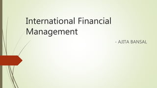 International Financial
Management
- AJITA BANSAL
 
