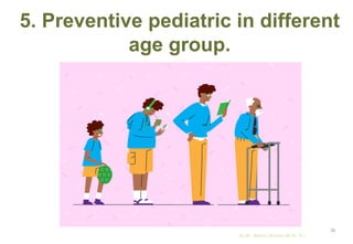 5. Preventive pediatric in different
age group.
by Mr. Sachin Sharma (M.Sc. N.)
36
 