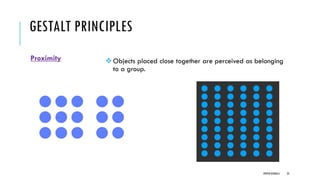 GESTALT PRINCIPLES
Proximity ❖Objects placed close together are perceived as belonging
to a group.
DIPESH KOIRALA 23
 