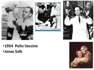 •1954 Polio Vaccine
•Jonas Salk
 