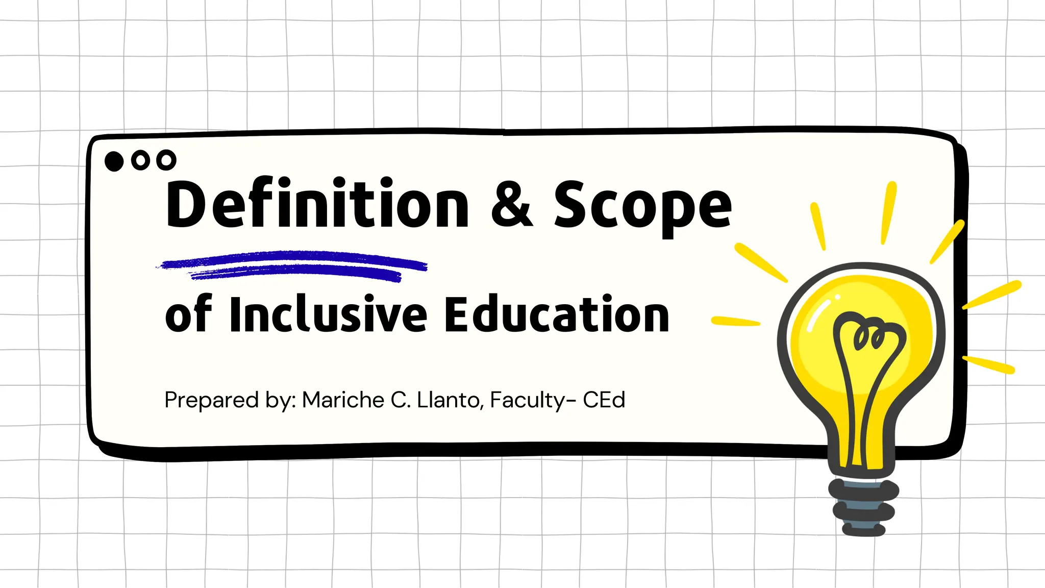 of Inclusive Education
Prepared by: Mariche C. Llanto, Faculty- CEd
Definition & Scope
 