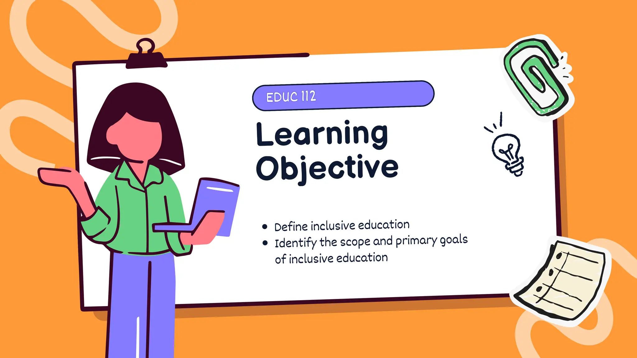 Learning
Objective
EDUC112
EDUC 112
Define inclusive education
Identify the scope and primary goals
of inclusive education
 