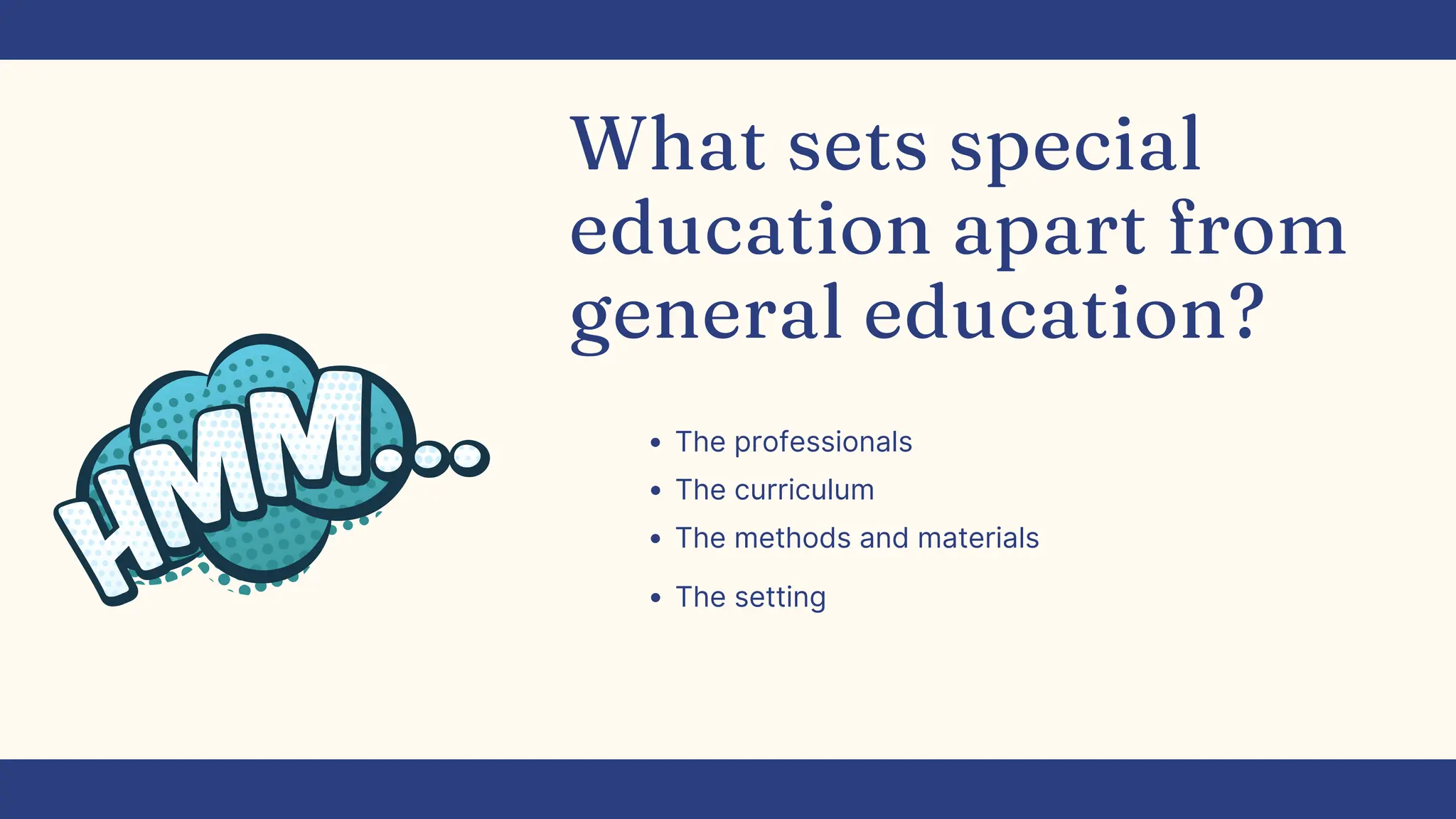 The professionals
The curriculum
The methods and materials
What sets special
education apart from
general education?
The setting
 