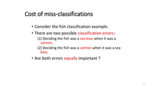 Cost of miss-classifications
• Consider the fish classification example.
• There are two possible classification errors:
(...
