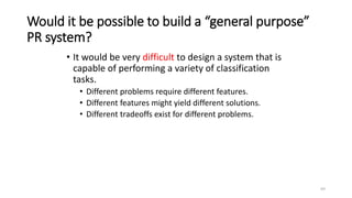 Would it be possible to build a “general purpose”
PR system?
• It would be very difficult to design a system that is
capab...