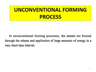 UNCONVENTIONAL FORMING
PROCESS
8
 
