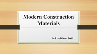 Modern Construction
Materials
By B. Anil Kumar Reddy
 