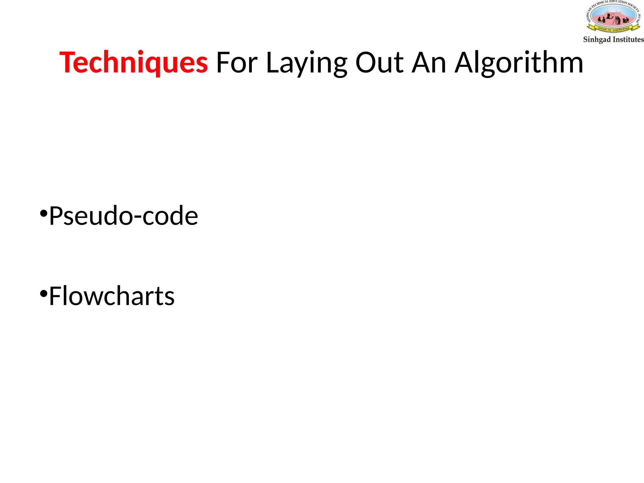 Techniques For Laying Out An Algorithm
•Pseudo-code
•Flowcharts
 