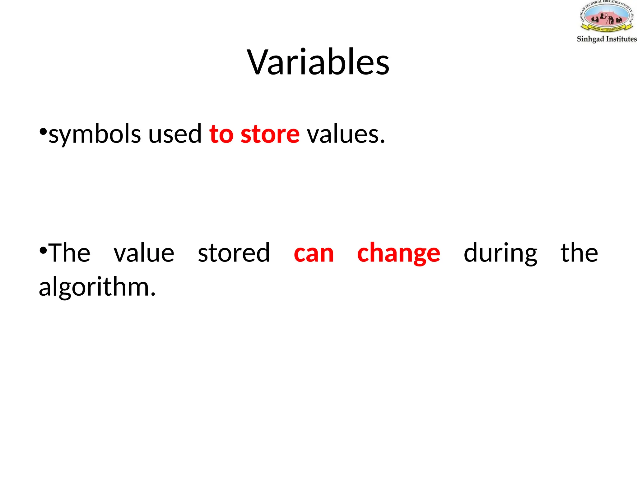 Variables
•symbols used to store values.
•The value stored can change during the
algorithm.
 