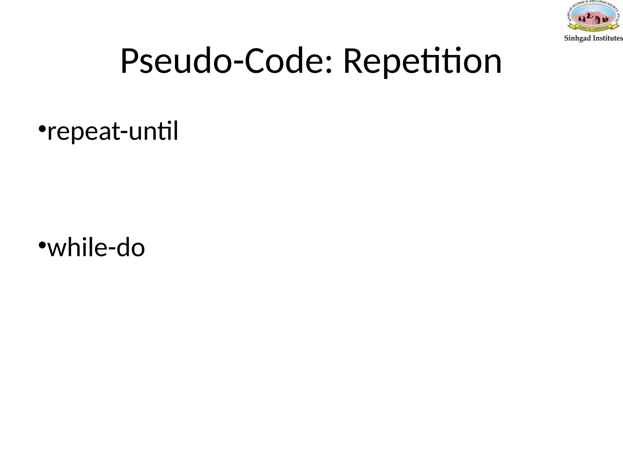 Pseudo-Code: Repetition
•repeat-until
•while-do
 