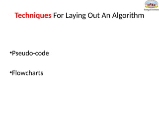 Techniques For Laying Out An Algorithm
•Pseudo-code
•Flowcharts
 