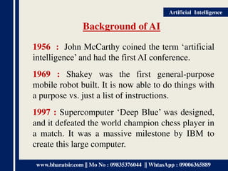 www.bharatsir.com || Mo No : 09835376044 || WhtasApp : 09006365889
Artificial Intelligence
Background of AI
1956 : John Mc...