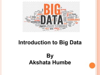 Introduction to Big Data
By
Akshata Humbe
 