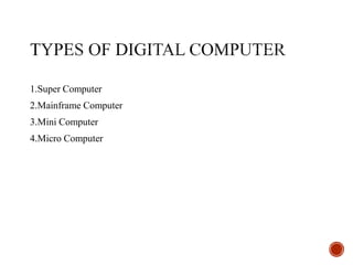 1.Super Computer
2.Mainframe Computer
3.Mini Computer
4.Micro Computer
 