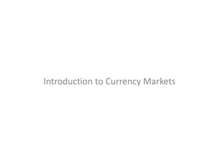 Introduction to Currency Markets
 