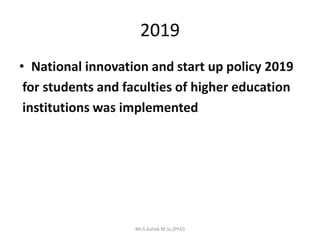 2019
• National innovation and start up policy 2019
for students and faculties of higher education
institutions was implemented
Mr.S.Ashok M.Sc,(PhD)
 