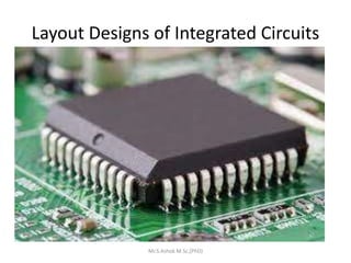 Layout Designs of Integrated Circuits
Mr.S.Ashok M.Sc,(PhD)
 