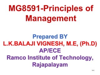 Prepared BY
L.K.BALAJI VIGNESH, M.E, (Ph.D)
AP/ECE
Ramco Institute of Technology,
Rajapalayam
1–1
MG8591-Principles of
Management
 