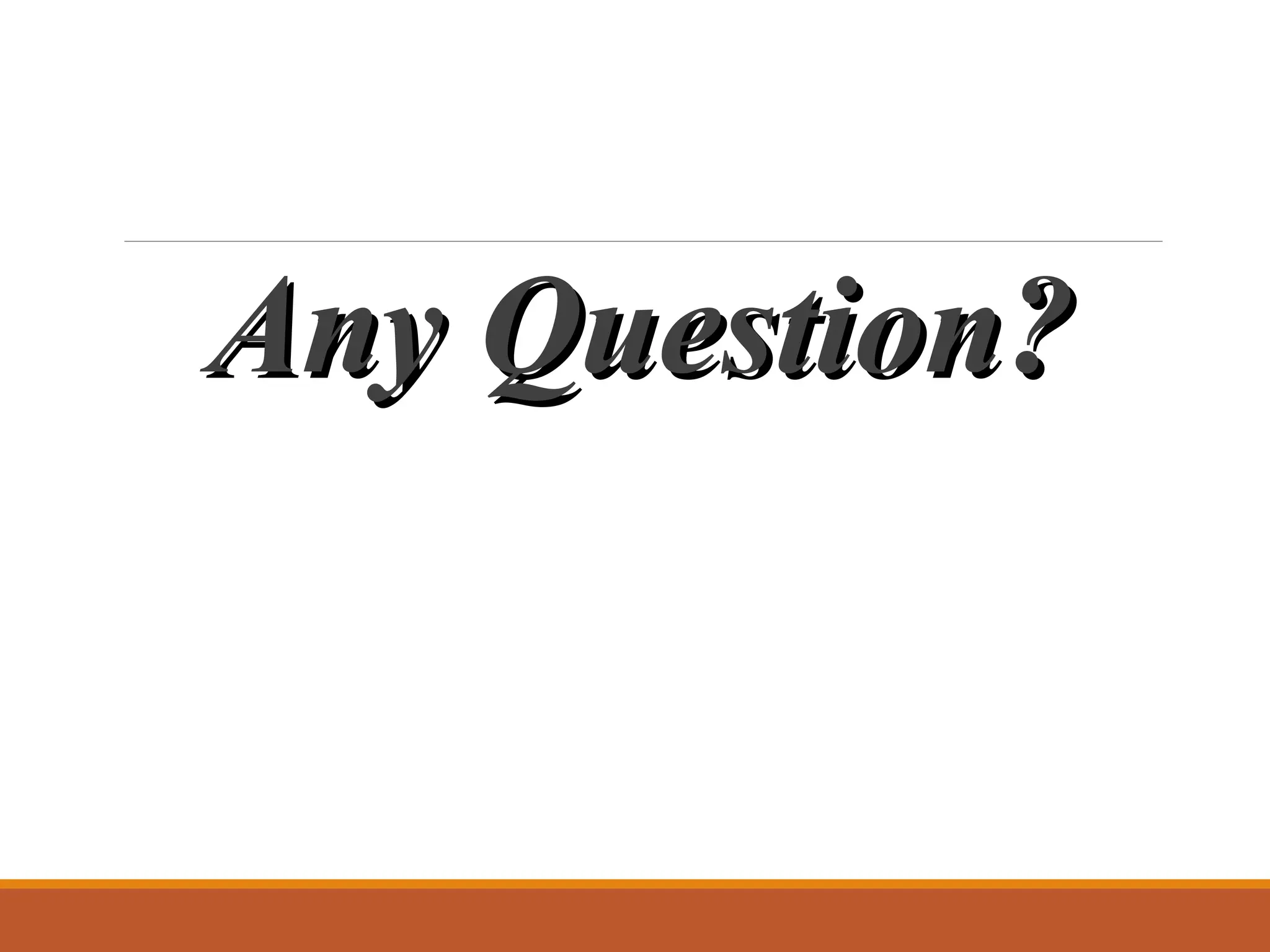 Any Question?
Any Question?
 