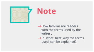 Note
→How familiar are readers
with the terms used by the
writer .
→In what best way the terms
used can be explained?
 