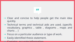 “
→ Clear and concise to help people get the main idea
quickly.
→ Technical terms and technical aids are used. (specific
vocabulary, graphics , table , diagrams , maps and
charts , )
→ Focus on a particular audience or type of work.
→ Easily-identified thesis statement.
 