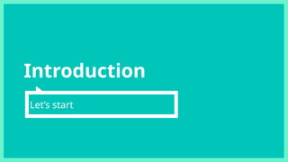 Introduction
Let’s start
 