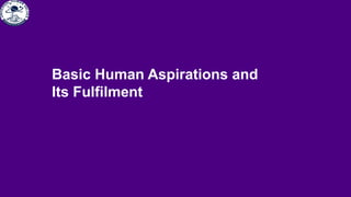 Basic Human Aspirations and
Its Fulfilment
 