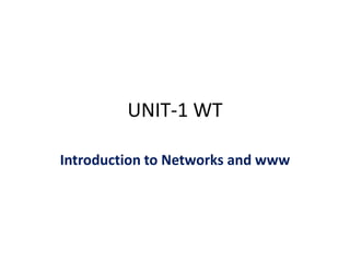 UNIT-1 WT
Introduction to Networks and www
 