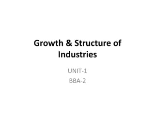 Growth & Structure of
Industries
UNIT-1
BBA-2
 