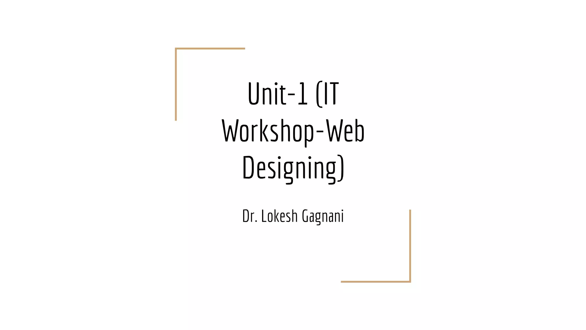 Unit-1 (IT
Workshop-Web
Designing)
Dr. Lokesh Gagnani
 