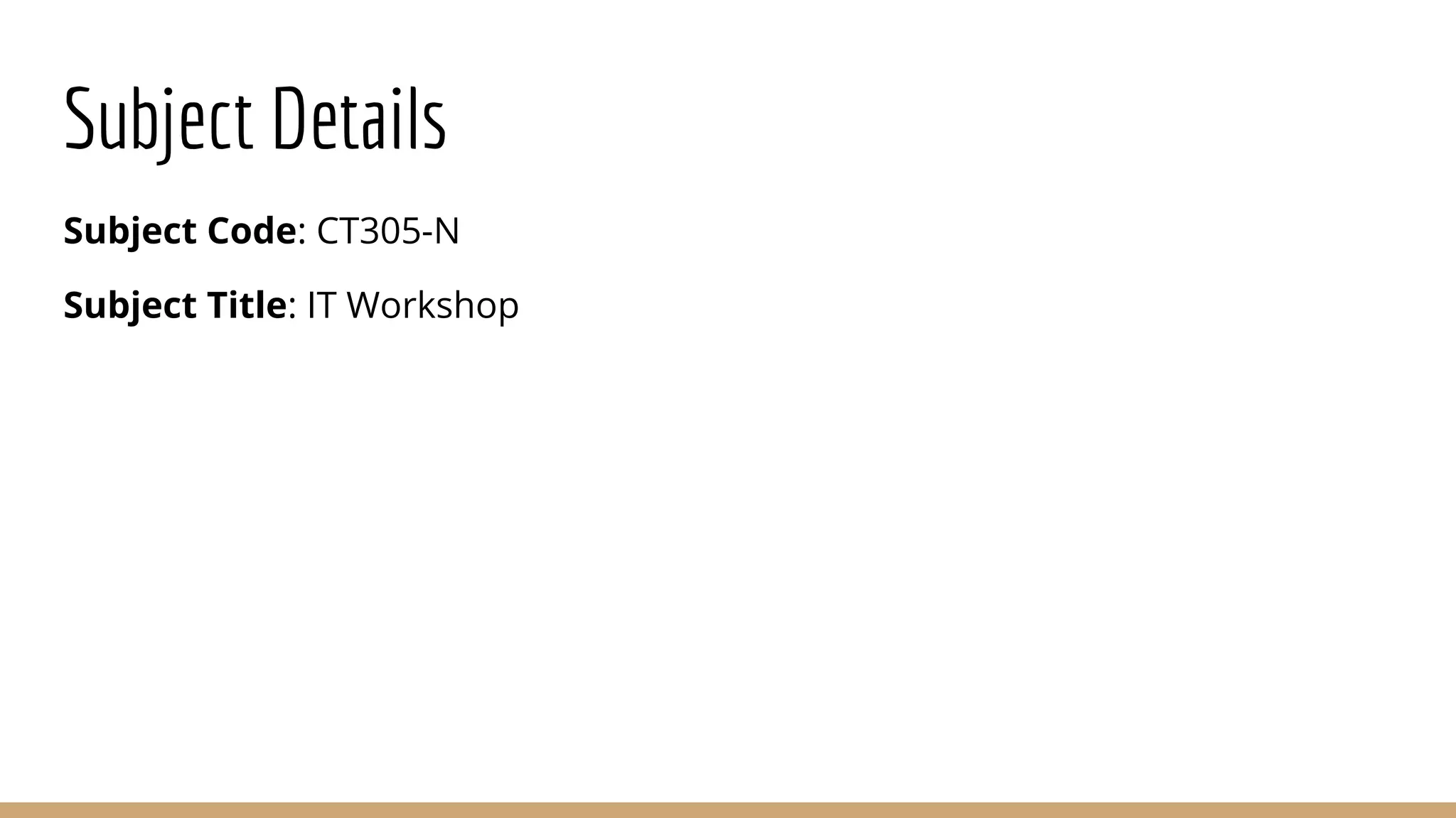 Subject Details
Subject Code: CT305-N
Subject Title: IT Workshop
 