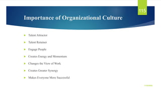 Importance of Organizational Culture
 Talent Attractor
 Talent Retainer
 Engage People
 Creates Energy and Momentum
 ...