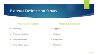 External Environment factors
Macro Environment
 Technology
 Economic conditions
 Political conditions
 Socio-cultural ...