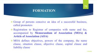 FORMATION
 Group of persons conceive an idea of a successful business,
called promoters
 Registration to Registrar of co...