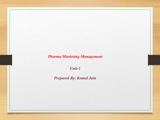 Pharma Marketing Management
Unit-1
Prepared By: Komal Jain
 