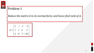107
Problem-1
Reduce the matrix A to its normal form, and hence find rank of 𝐴.
 