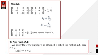 112
To find rank of 𝑨:
We know that, The number 𝑟 so obtained is called the rank of a 𝐴, here
𝑟 = 3
∴ 𝜌 𝐴 = 𝑟 = 3.
 