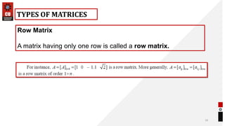 18
TYPES OF MATRICES
Row Matrix
A matrix having only one row is called a row matrix.
 
